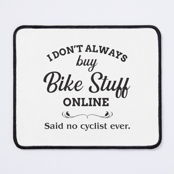 Item preview, I Don't Always Buy Bike Stuff Online Said No Cyclist Ever designed and sold by introversation.