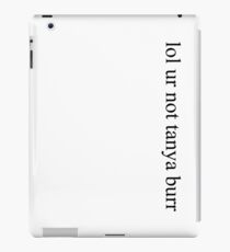 lol ur not tanya burr iPad Case/Skin