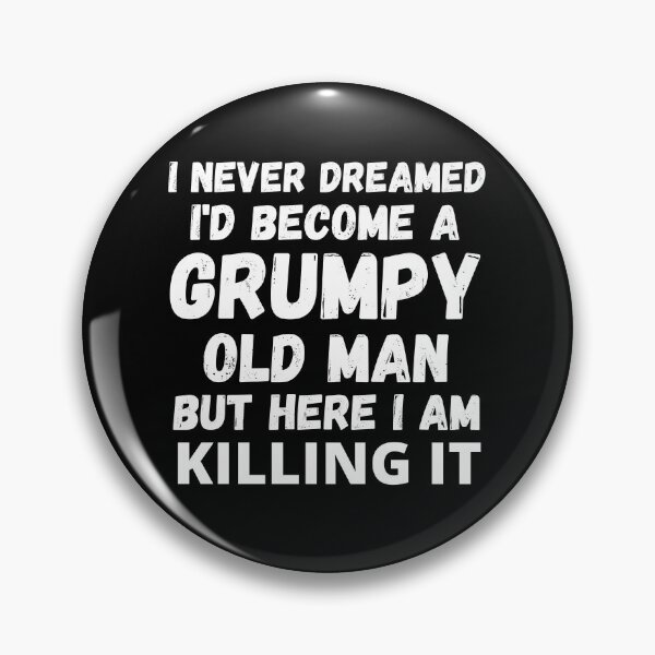 Item preview, I Never Dreamed I'd Become A Grumpy Old Man But Here I Am Killing It designed and sold by RGRamsey.