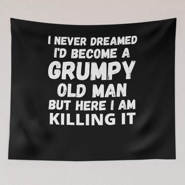 Item preview, I Never Dreamed I'd Become A Grumpy Old Man But Here I Am Killing It designed and sold by RGRamsey.