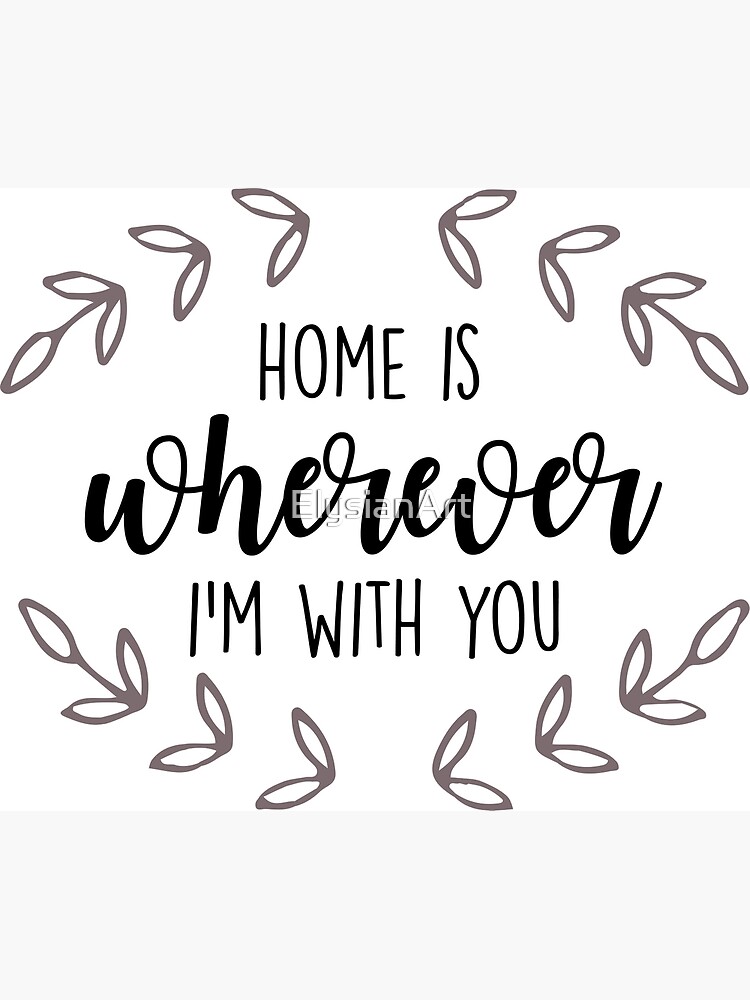 "Home is Wherever I'm With You" Poster by ElysianArt Redbubble