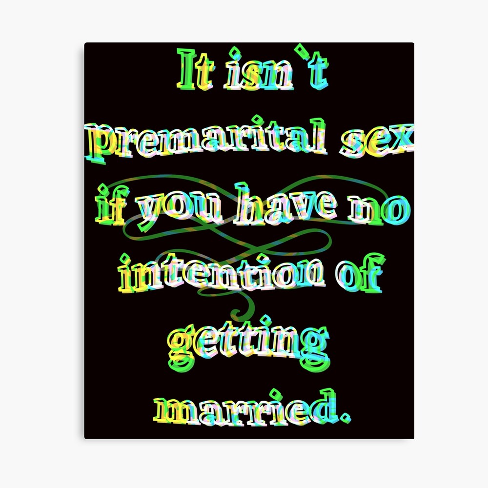 It;s not premarital sex if you have no intention of getting married Funny  Quote