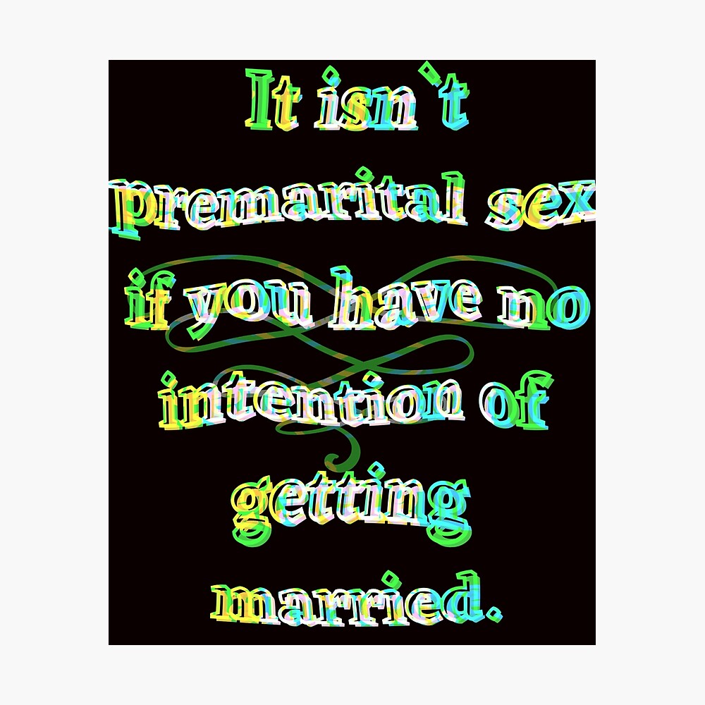 It;s not premarital sex if you have no intention of getting married Funny  Quote