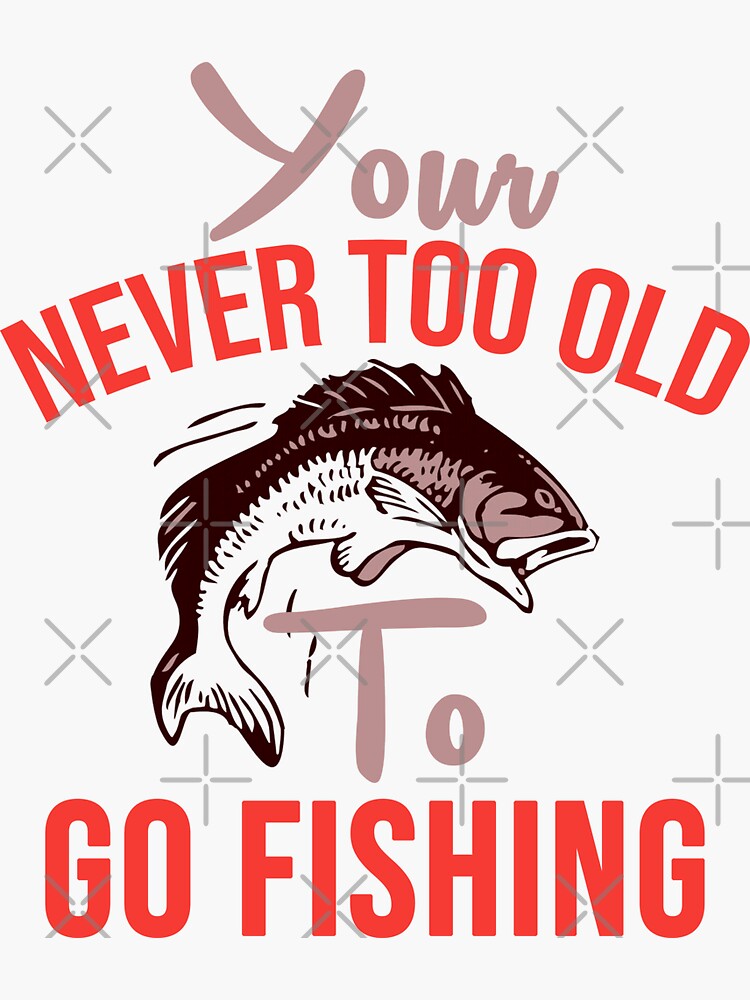 Your Never Too Old To Go Fishing - Funny Fishing Saying And Fish Text Art |  Sticker