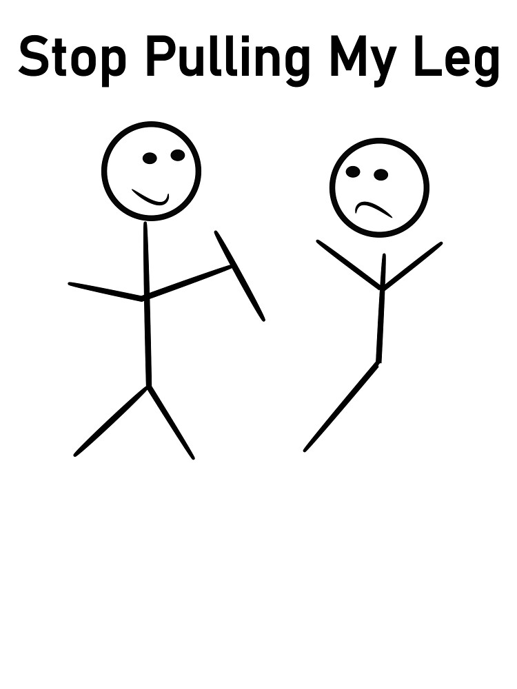 "stop pulling my leg" Poster for Sale by Bdesing Redbubble