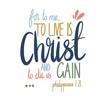 "Philippians bible verse For to me, to live is Christ and to die is