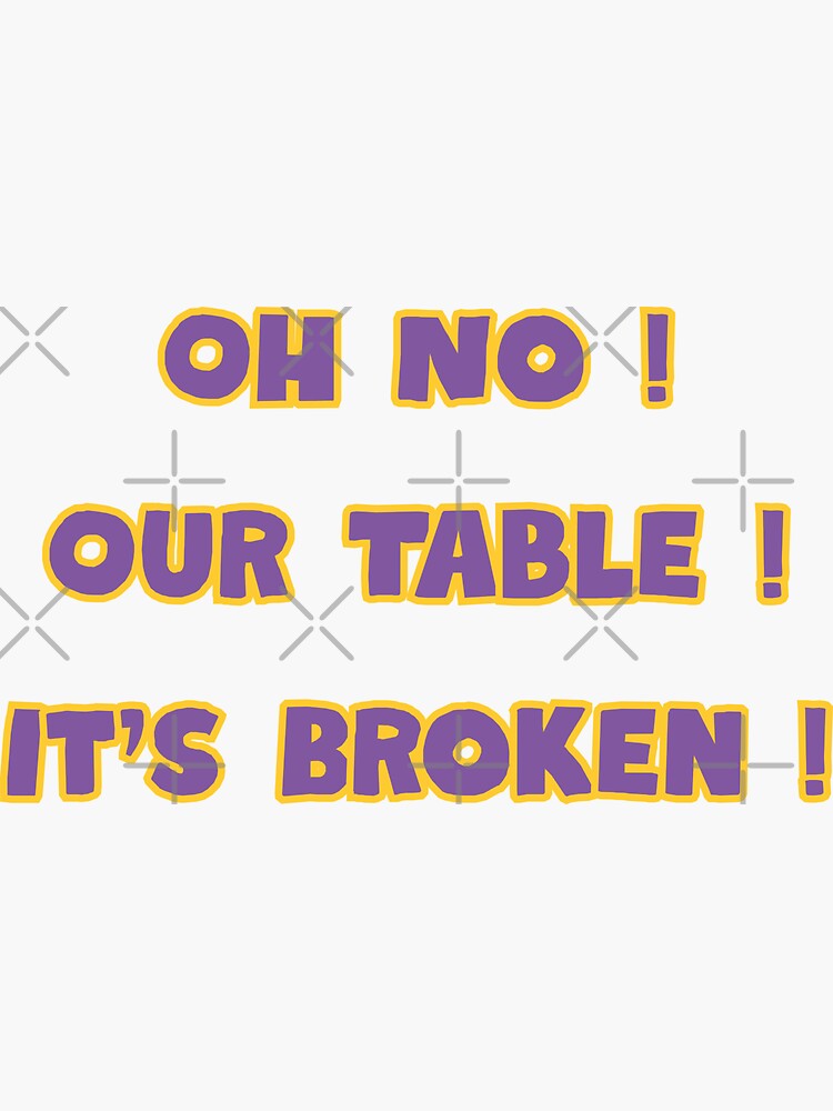 Oh No Our Table Its Broken Funny Funny Trending Meme Sticker For Sale By Haitamzayani Redbubble