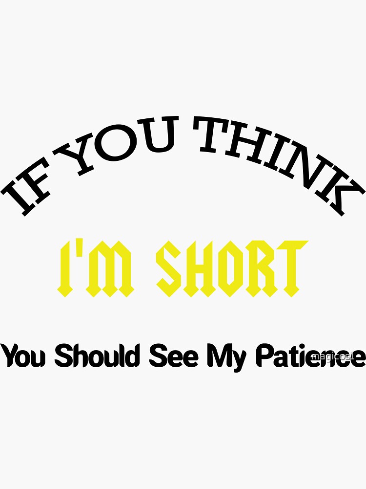 Funny Joke If You Think Im Short You Should See My Patience Holiday Sticker For Sale By