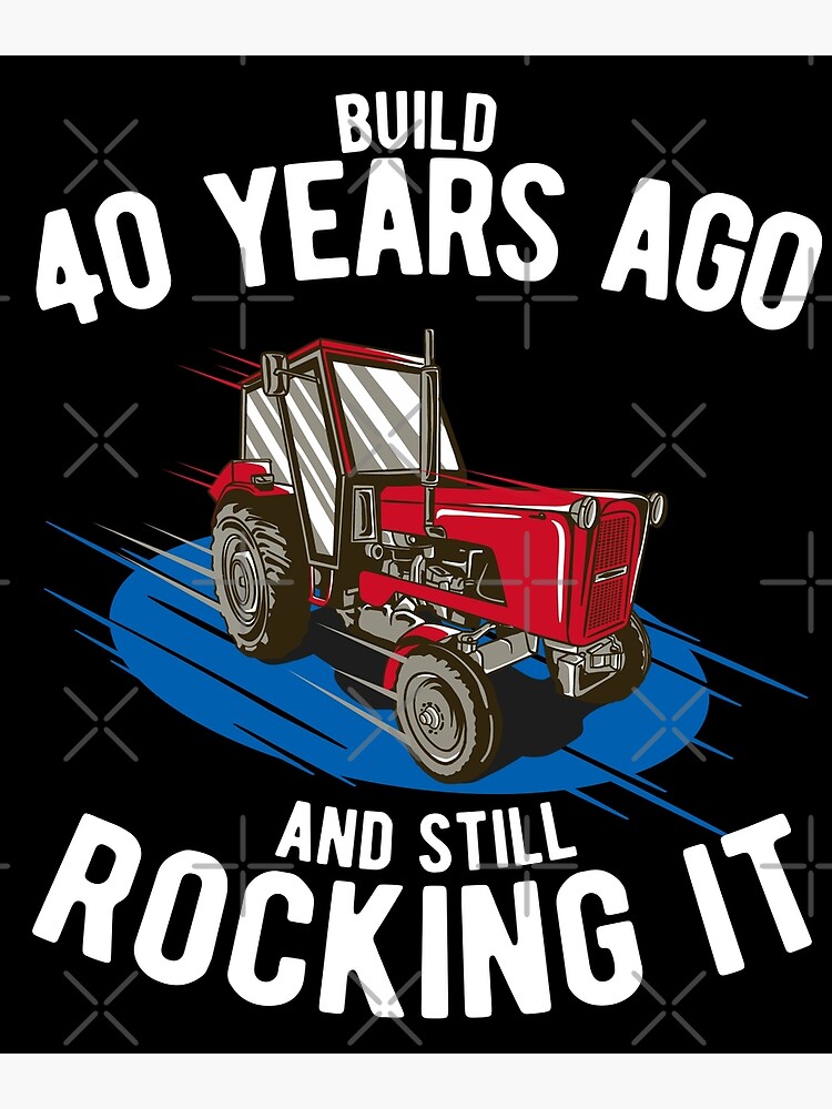 Build 40 Years Ago And Still Rocking It Funny Farmer 40th Birthday Poster For Sale By Onicon