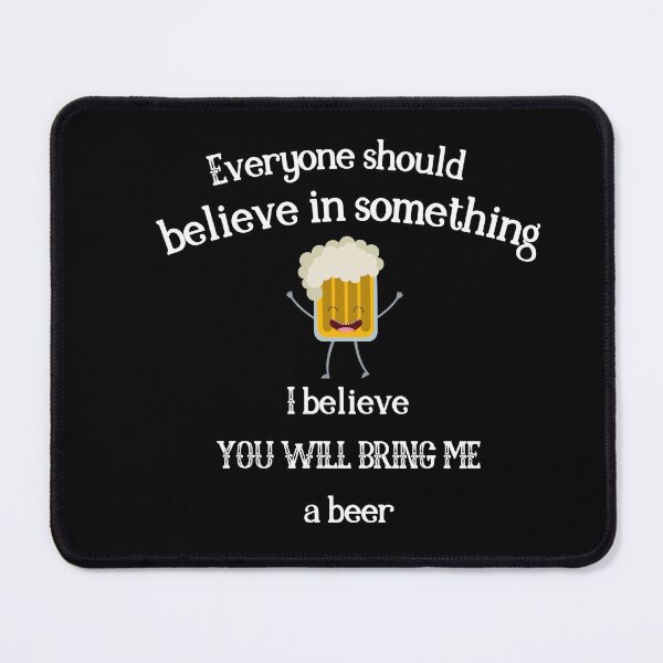 Item preview, everyone should believe in something, I believe you will bring me a beer designed and sold by Smileycreation.