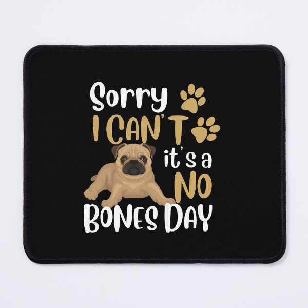 Item preview, Sorry, I can’t, it’s a no bones day! Funny pug design. designed and sold by HROC.