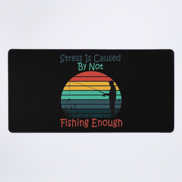 Stress Is Caused By Not Fishing Enough Fisher Fisherman Design