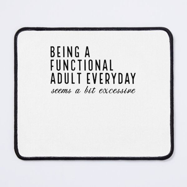 Item preview, Being a Functional Adult Everyday Seems a Bit Excessive Sarcastic Quotes Funny Sayings designed and sold by clothesy7.