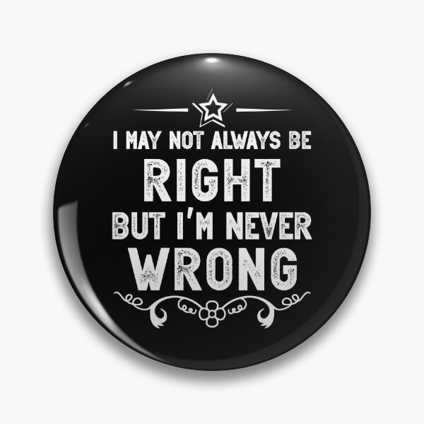 Item preview, I'm Not Always Right But I'm Never Wrong , funny, always right, never wrong, wrong, sarcasm															 designed and sold by plussorn.