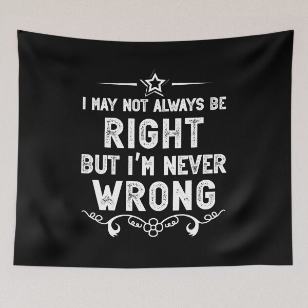 Item preview, I'm Not Always Right But I'm Never Wrong , funny, always right, never wrong, wrong, sarcasm															 designed and sold by plussorn.