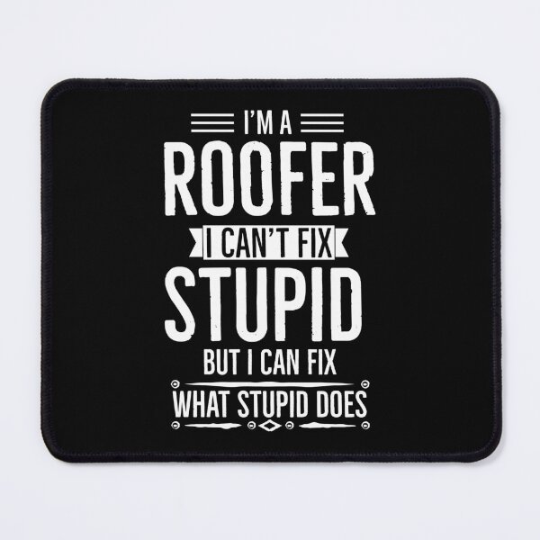 Item preview, Im A Roofer I Cant Fix Stupid But I Can Fix What Stupid Does designed and sold by AwesomeWorld1.
