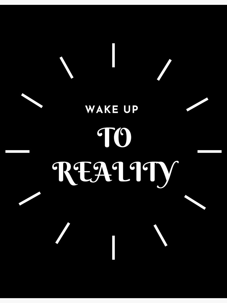 "Wake Up To Reality wake up to Reality " Poster for Sale by mushtaq105