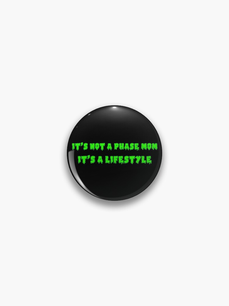 It's Not A Phase Mom It's A Lifestyle | Pin