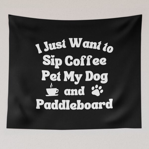 Item preview, I just want to sip coffee, pet my dog and paddleboard designed and sold by TheGreenGoat.