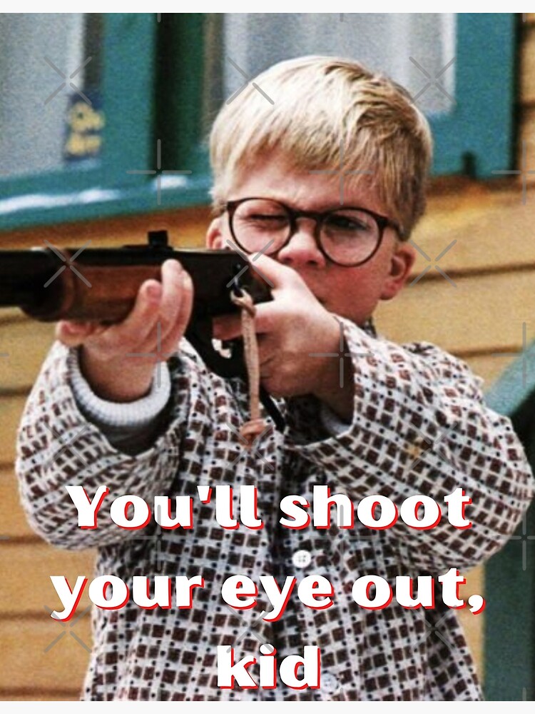 A Christmas Story Ralphie You Ll Shoot Your Eye Out Poster By Singinglover Redbubble