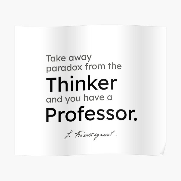 Kierkegaard quotes - Take away paradox from the thinker and... Poster