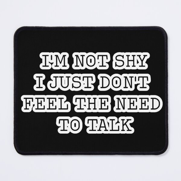 Item preview, I'm not shy I just don't feel the need to talk designed and sold by DemonicGloom.