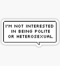 I'm not interested in being polite or heterosexual Sticker
