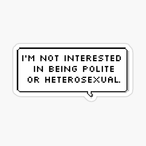 I'm not interested in being polite or heterosexual Sticker