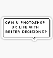 can u photoshop ur life with better decisions? Sticker