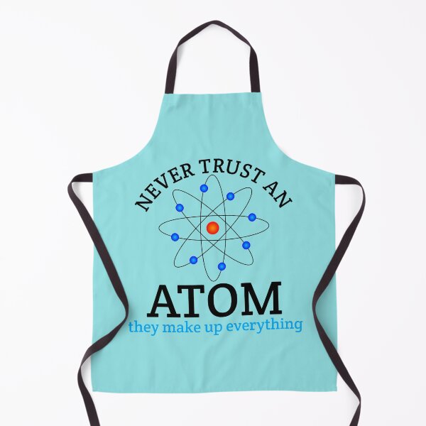 Item preview, Never Trust an Atom, they Make Up Everything funny science designed and sold by medbouk1.