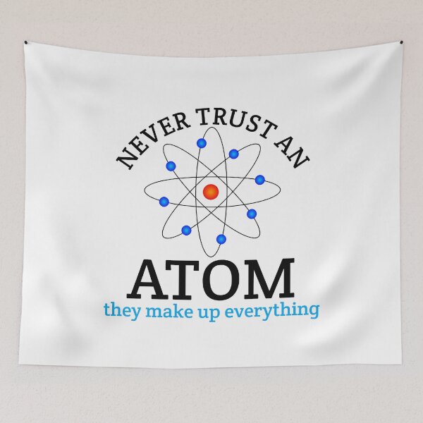 Item preview, Never Trust an Atom, they Make Up Everything funny science designed and sold by medbouk1.
