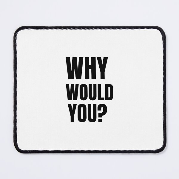 Item preview, Why would you?- text-based design- black designed and sold by josephsteez.