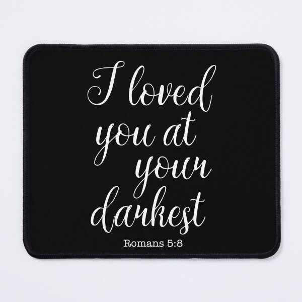 Item preview, I Loved You At Your Darkest, Romans 5:8, designed and sold by corbrand.