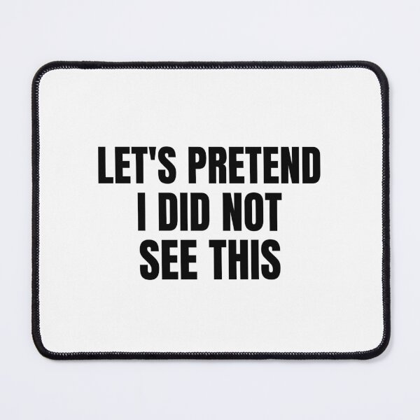 Item preview, Let's pretend I did not see this- text-based design designed and sold by josephsteez.