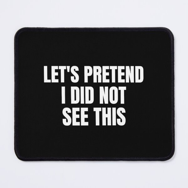 Item preview, Let's pretend I did not see this- text-based design-black designed and sold by josephsteez.