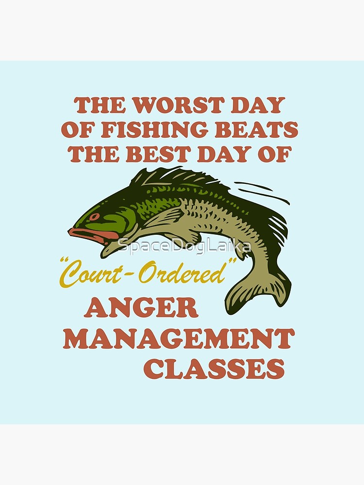 Worst Day Of Fishing Beats The Best Day Of Court Ordered Anger Management -  Fishing, Meme, Oddly Specific | Pillow