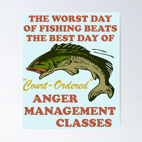 Worst Day Of Fishing Beats The Best Day Of Court Ordered Anger Management -  Fishing, Meme, Oddly Specific  Poster for Sale by SpaceDogLaika
