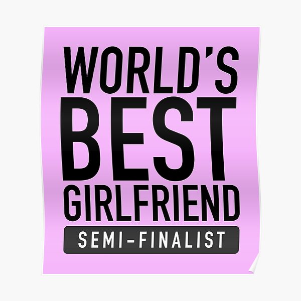 Worlds Best Girlfriend Semi Finalist Poster For Sale By Lolwowomg Redbubble 