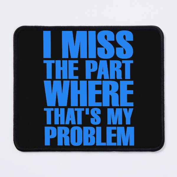Item preview, I Miss The Part Where That's My Problem - Blue designed and sold by ForeverTobey.