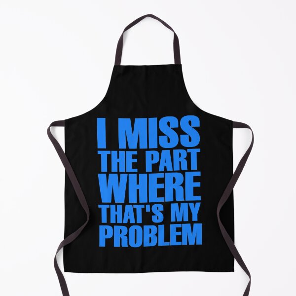 Item preview, I Miss The Part Where That's My Problem - Blue designed and sold by ForeverTobey.