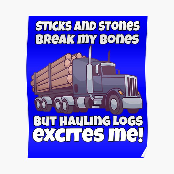 "Log Hauler Driver Hauling Logs Excites Me!" Poster by fantasticdesign