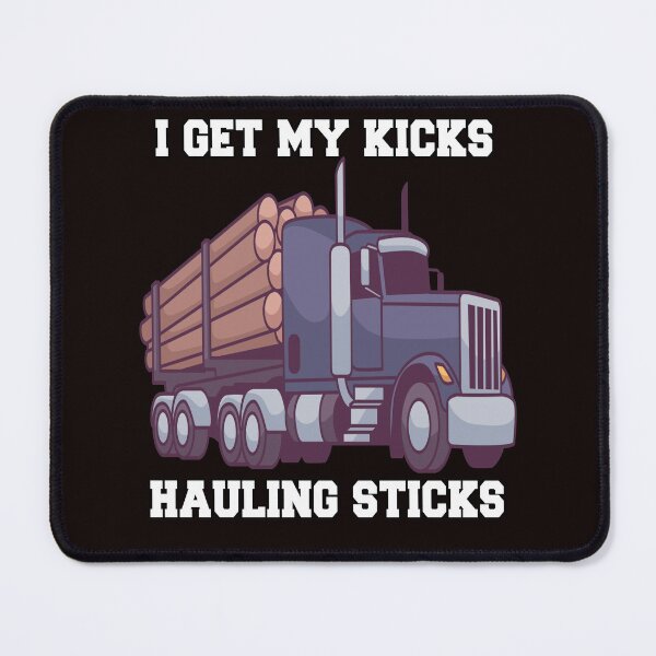 Item preview, Log Hauler Driver Hauling Logs I Get My Kicks Hauling Sticks designed and sold by fantasticdesign.