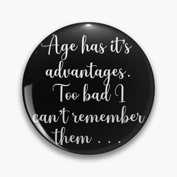 Item preview, Age has it's Advantages, Too Bad I Can't Remember Them funny designed and sold by Cedarrue.