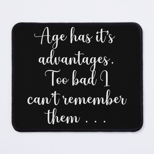 Item preview, Age has it's Advantages, Too Bad I Can't Remember Them funny designed and sold by Cedarrue.