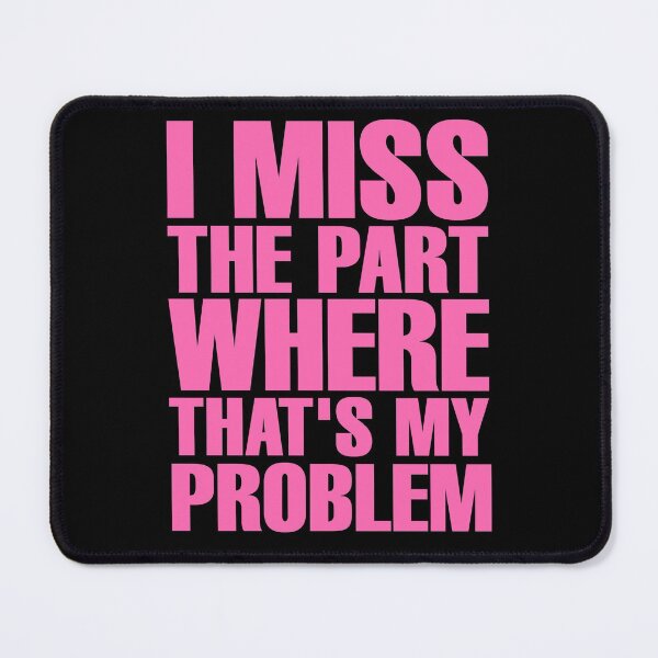 Item preview, I Miss The Part Where That's My Problem - Black designed and sold by ForeverTobey.