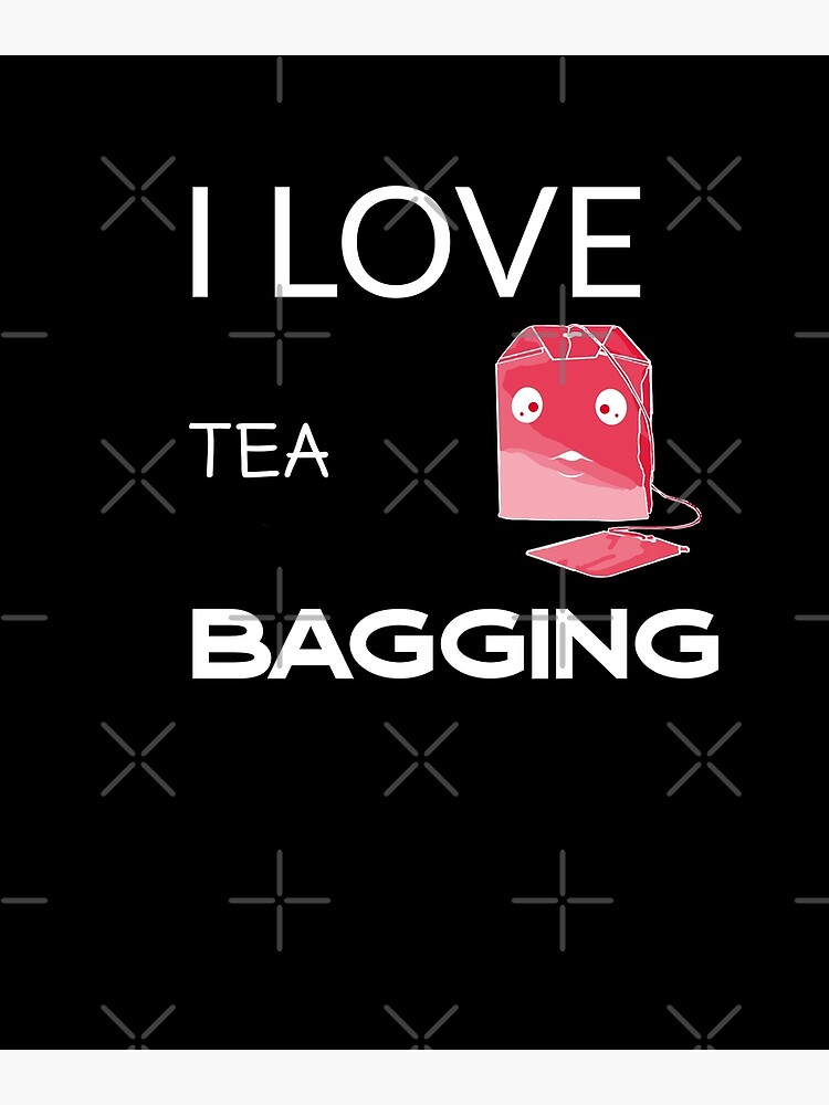 "Tea bagging funny memes Cute tea bag." Poster for Sale by