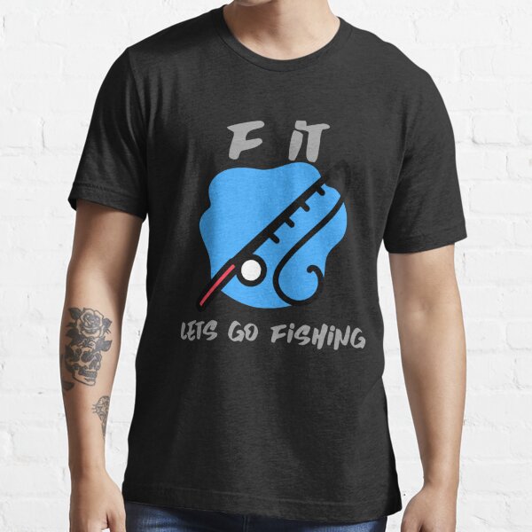 Fuck It Let's Go Fishing T-Shirt - Teeshirtcat