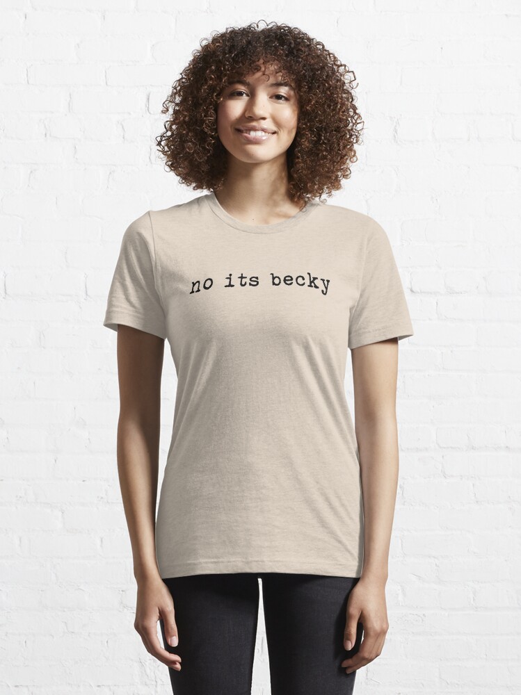 No Its Becky T Shirt For Sale By Fandemonium Redbubble No Its Becky T Shirts No Its