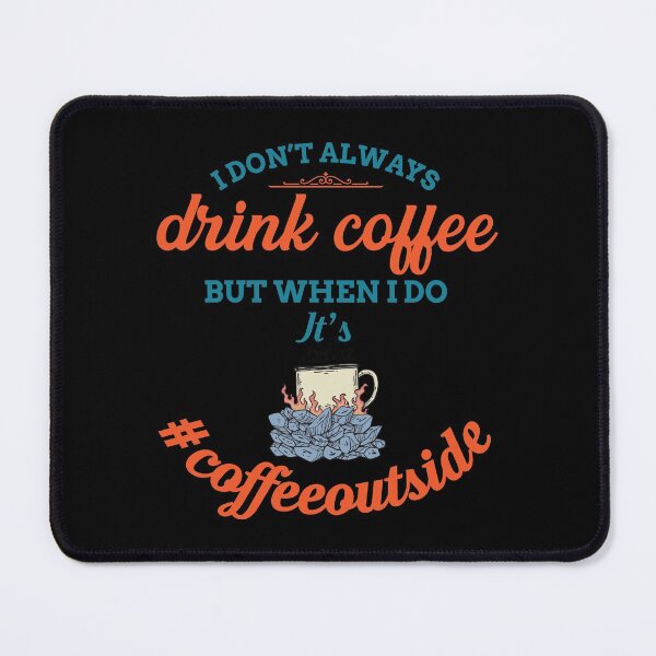 Item preview, I Don't Always Drink Coffee But When I Do It's Coffee Outside designed and sold by introversation.