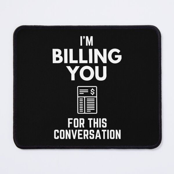 Item preview, I’m Billing You For This Conversation Annoyance Humor designed and sold by EllConApparel.
